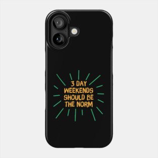 3 Day Weekend Should Be The Norm Phone Case