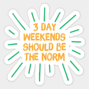 3 Day Weekend Should Be The Norm Sticker