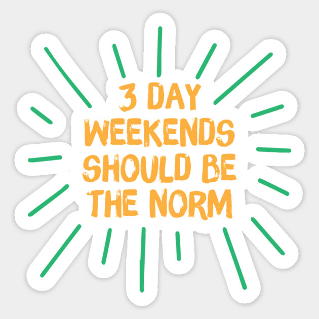 3 Day Weekend Should Be The Norm Sticker by The WYLD Tribe