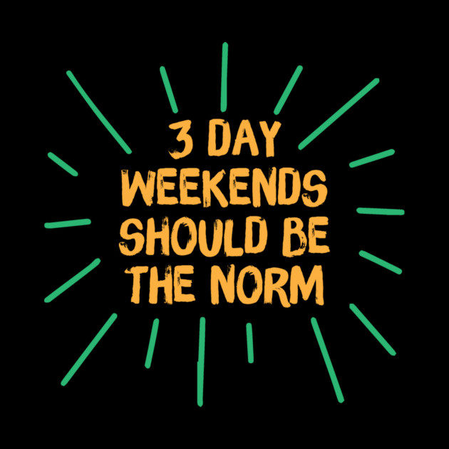 3 Day Weekend Should Be The Norm by The WYLD Tribe