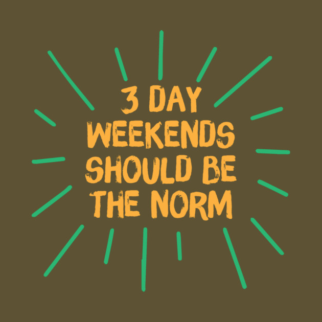 3 Day Weekend Should Be The Norm by The WYLD Tribe
