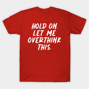 Let me overthink this T-Shirt