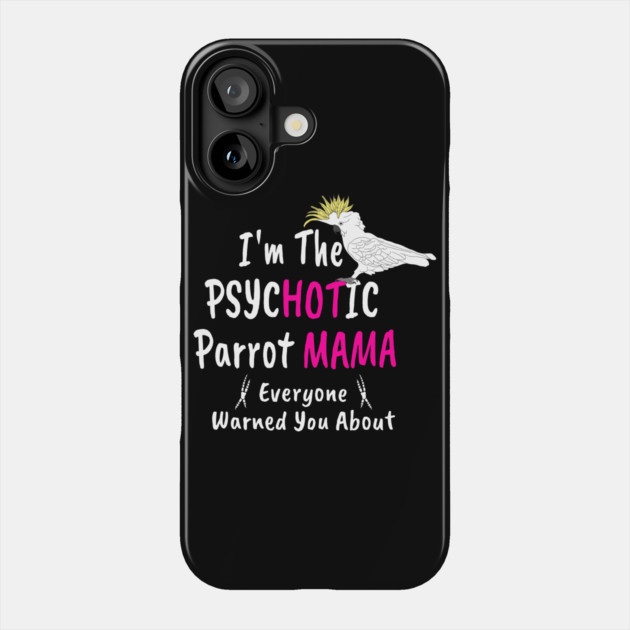 Psychotic (Hot) Parrot Mama Cockatoo Phone Case by Einstein Parrot