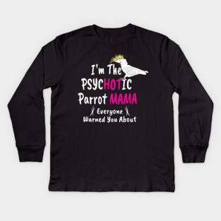 Psychotic (Hot) Parrot Mama Cockatoo Kids Long Sleeve T-Shirt