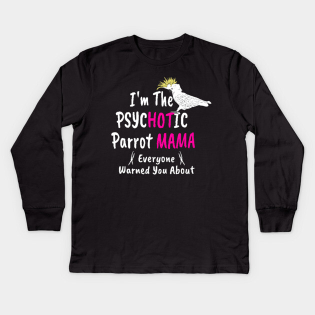 Psychotic (Hot) Parrot Mama Cockatoo Kids Long Sleeve T-Shirt by Einstein Parrot