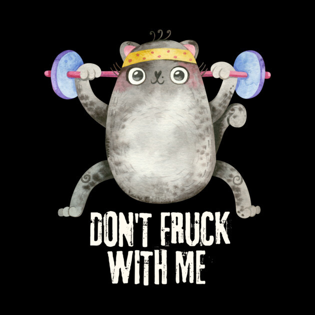 Don't Fruck With Me Cat Weight Lifter by The WYLD Tribe