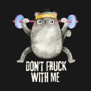 Don't Fruck With Me Cat Weight Lifter T-Shirt