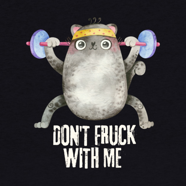Don't Fruck With Me Cat Weight Lifter by The WYLD Tribe