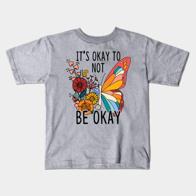 It's Okay To Not Be Okay Butterfly Kids T-Shirt by The WYLD Tribe