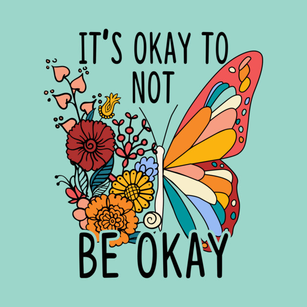 It's Okay To Not Be Okay Butterfly by The WYLD Tribe