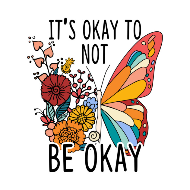 It's Okay To Not Be Okay Butterfly by The WYLD Tribe