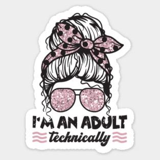 I'm An Adult Technically Messy Bun Sticker