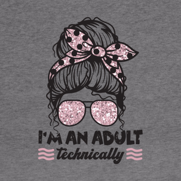 I'm An Adult Technically Messy Bun by The WYLD Tribe