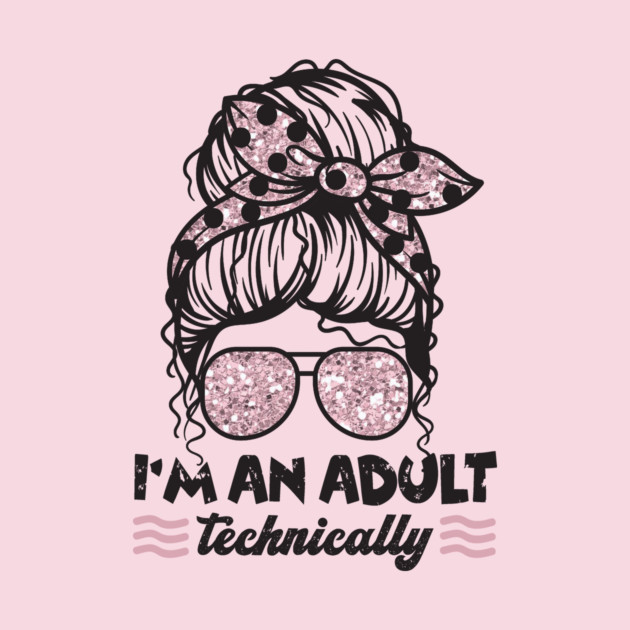 I'm An Adult Technically Messy Bun by The WYLD Tribe