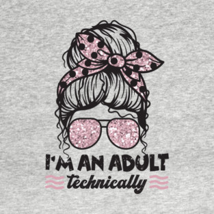 I'm An Adult Technically Messy Bun T-Shirt