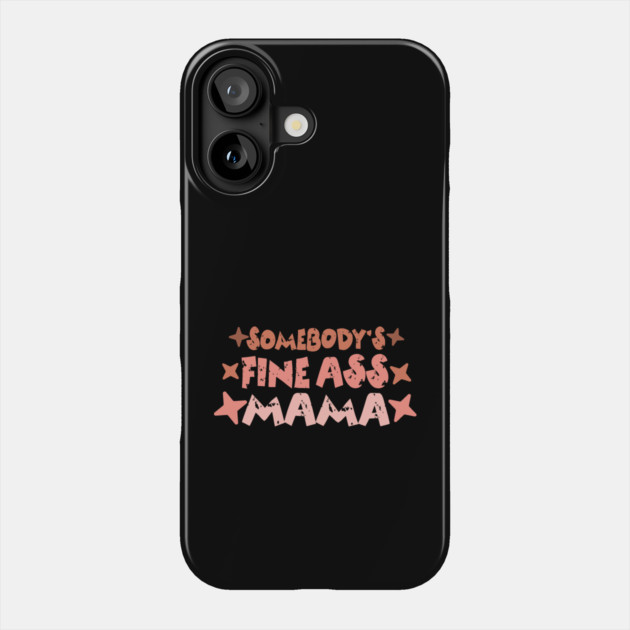 Somebody's Fine Ass Mama Phone Case by The WYLD Tribe