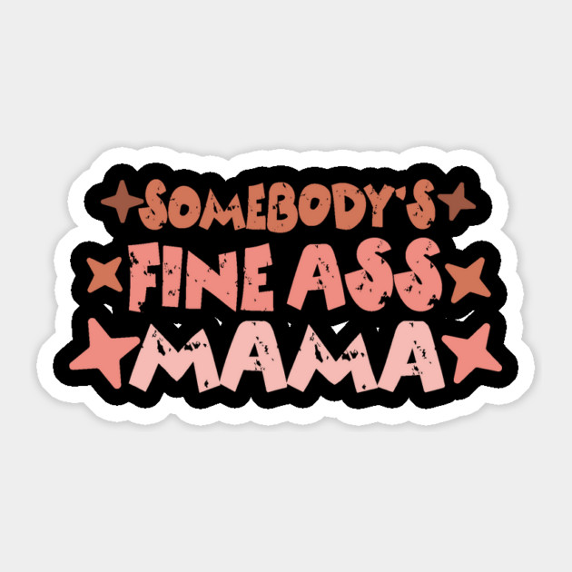 Somebody's Fine Ass Mama Sticker by The WYLD Tribe