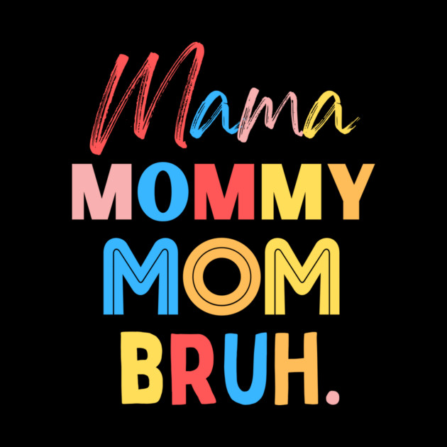Mama Mommy Mom Bruh by The WYLD Tribe