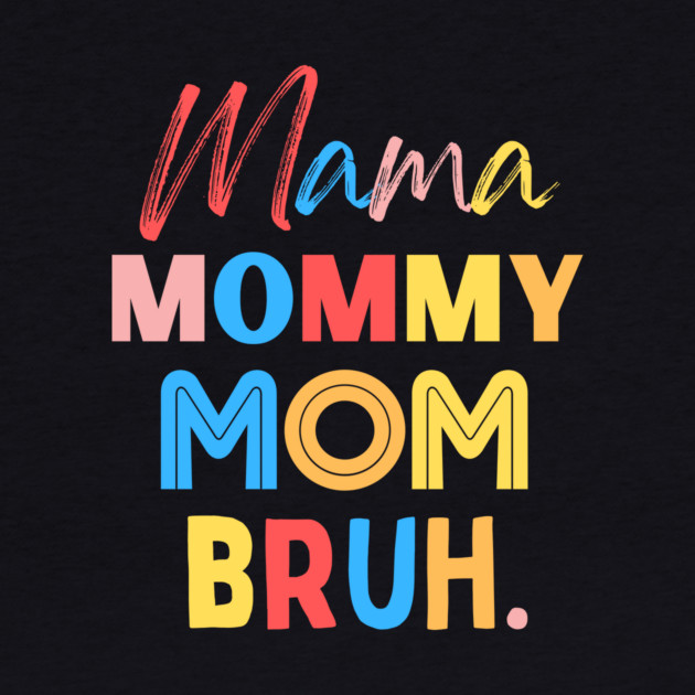 Mama Mommy Mom Bruh by The WYLD Tribe