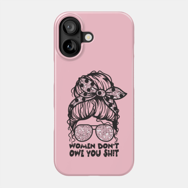 Women Don't Owe You Phone Case by The WYLD Tribe