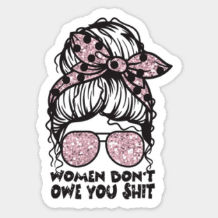 Women Don't Owe You Sticker