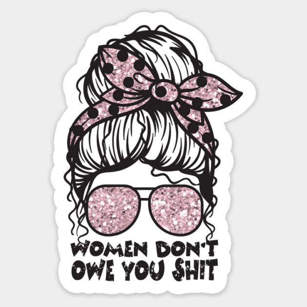 Women Don't Owe You Sticker by The WYLD Tribe