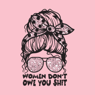 Women Don't Owe You T-Shirt