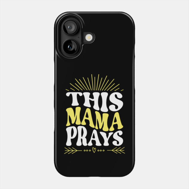 This Mama Prays Phone Case by The WYLD Tribe