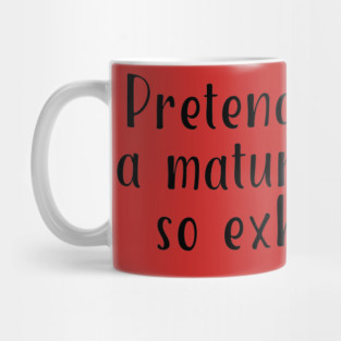Pretending To Be A Mature Adult Is So Exhausting. #A0138 Mug