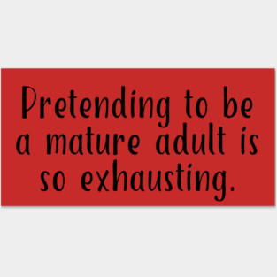 Pretending To Be A Mature Adult Is So Exhausting. #A0138 Posters and Art