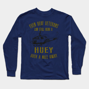 Hear a Huey Over a Mile Away | Funny Huey Helicopter Veteran T-shirt Long Sleeve T-Shirt