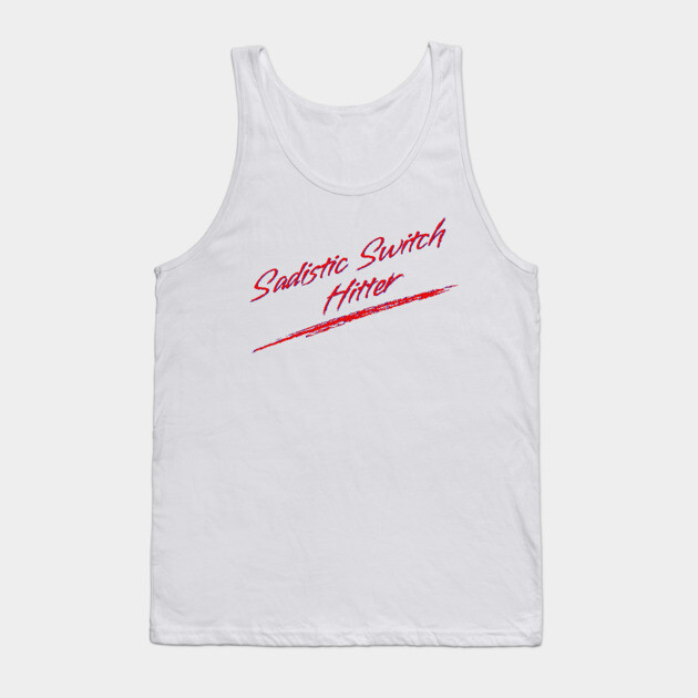 Sadistic Switch Hitter Tank Top by Youre Wrong About