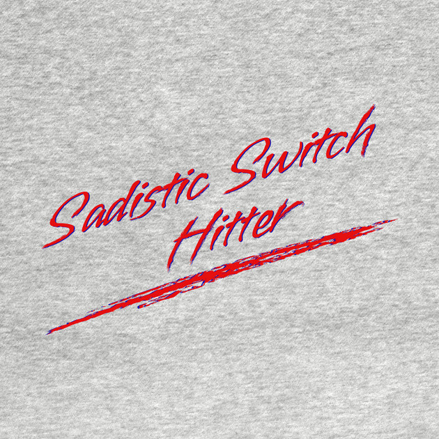 Sadistic Switch Hitter by Youre Wrong About
