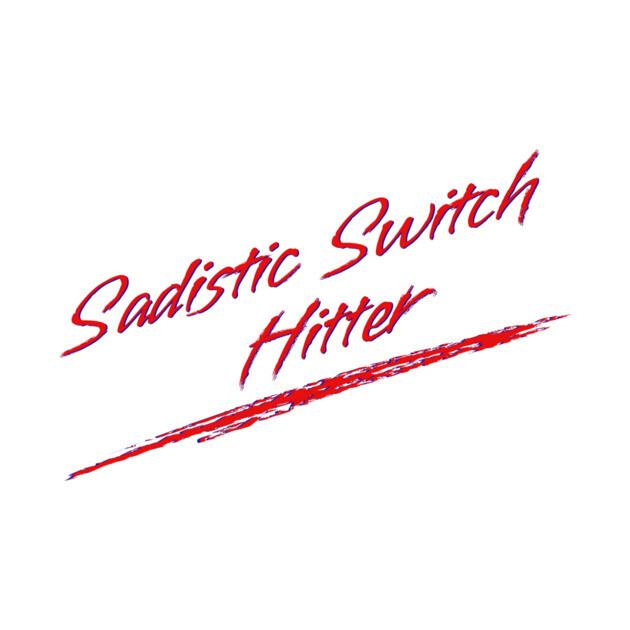 Sadistic Switch Hitter by Youre Wrong About