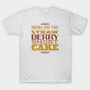 Bring on the Strawberry Short Cake T-Shirt