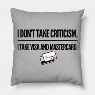 I Don’t Take Criticism Pillow