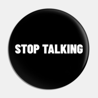 Stop Talking. Funny Sarcastic NSFW Rude Inappropriate Saying Pin