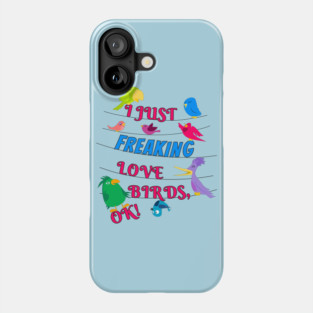 I Just Freaking Love Birds Phone Case
