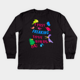 I Just Freaking Love Birds Kids Long Sleeve T-Shirt