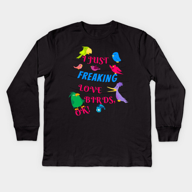 I Just Freaking Love Birds Kids Long Sleeve T-Shirt by Einstein Parrot