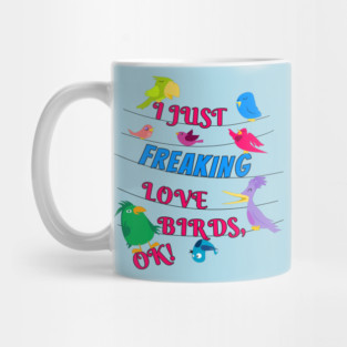 I Just Freaking Love Birds Mug