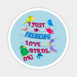 I Just Freaking Love Birds Magnet