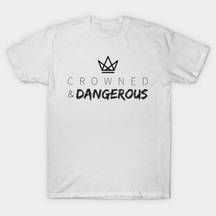 Crowned and Dangerous T-Shirt