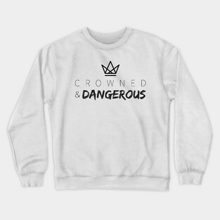 Crowned and Dangerous Crewneck Sweatshirt