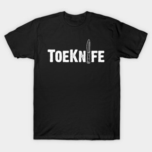 Have you seen my Toe Knife? T-Shirt