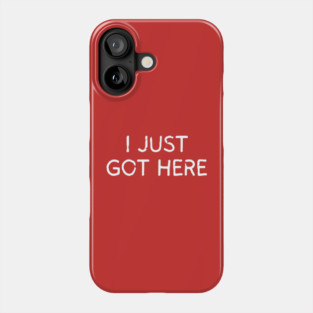 I Just Got Here Phone Case