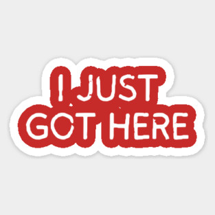 I Just Got Here Magnet