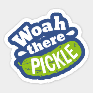 Woah there Pickle Sticker