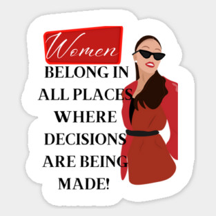 Women belong in all places where decisions are being made Sticker