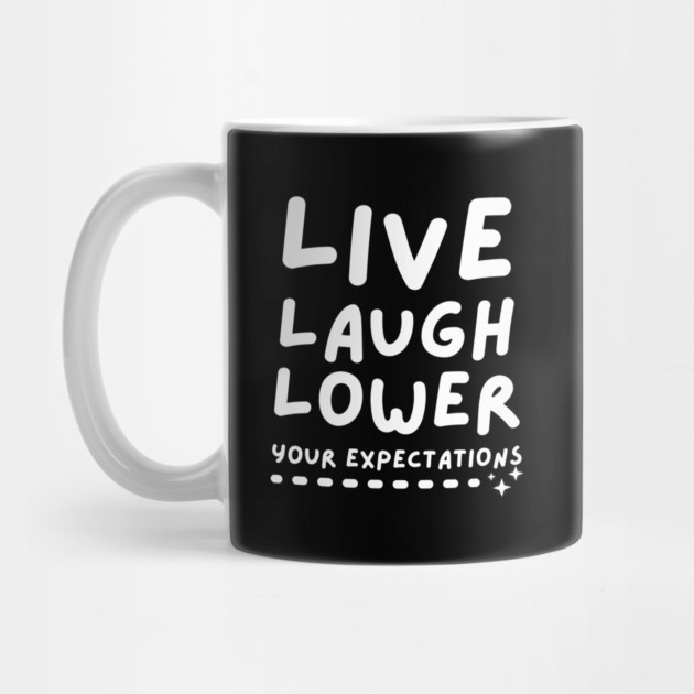 Live Laugh Lower Your Expectations by The WYLD Tribe